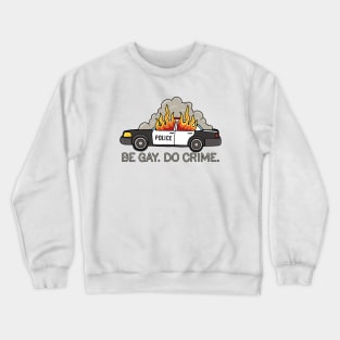 Burning cop car - Be Gay Do Crime Crewneck Sweatshirt